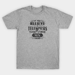 If You Believe in Telekinesis Raise My Hand T-Shirt